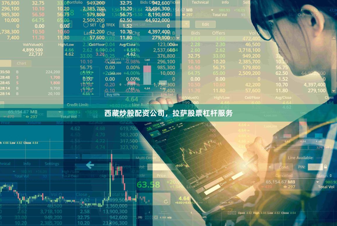 西藏炒股配资公司，拉萨股票杠杆服务